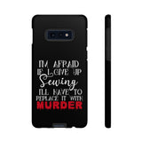 I'm Afraid if I Give Up Sewing I'll Have to Replace it With Murder - Tough Phone Cases