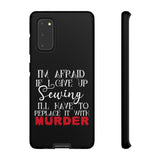 I'm Afraid if I Give Up Sewing I'll Have to Replace it With Murder - Tough Phone Cases