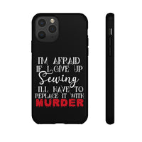 I'm Afraid if I Give Up Sewing I'll Have to Replace it With Murder - Tough Phone Cases