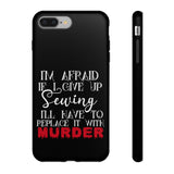 I'm Afraid if I Give Up Sewing I'll Have to Replace it With Murder - Tough Phone Cases