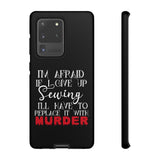I'm Afraid if I Give Up Sewing I'll Have to Replace it With Murder - Tough Phone Cases