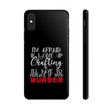 I'm Afraid if I Give Up Crafting I'll Have to Replace it With Murder - Tough Phone Cases