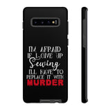 I'm Afraid if I Give Up Sewing I'll Have to Replace it With Murder - Tough Phone Cases